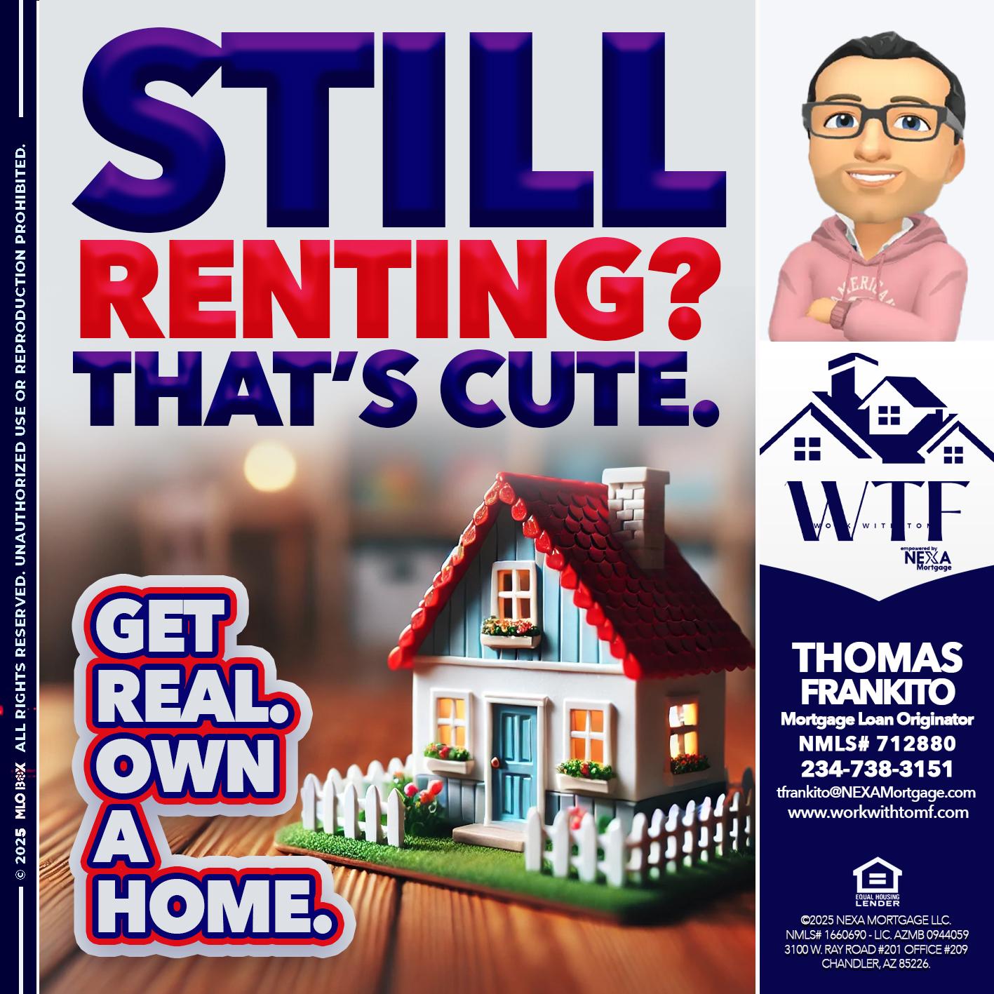 STILL RENTING? - Thomas Frankito -Mortgage Loan Officer